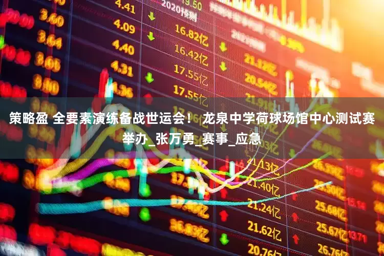 策略盈 全要素演练备战世运会！ 龙泉中学荷球场馆中心测试赛举办_张万勇_赛事_应急